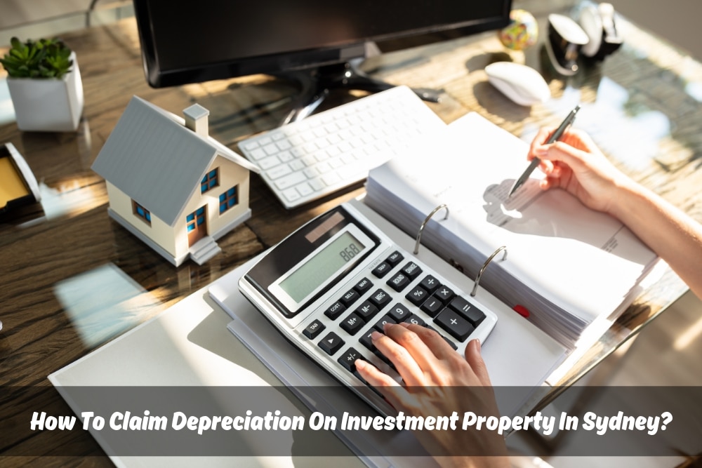 How To Claim Depreciation On Investment Property In Sydney?