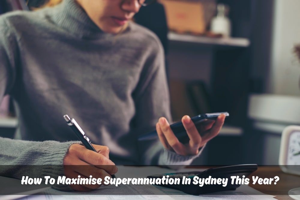 How To Maximise Superannuation In Sydney This Year?
